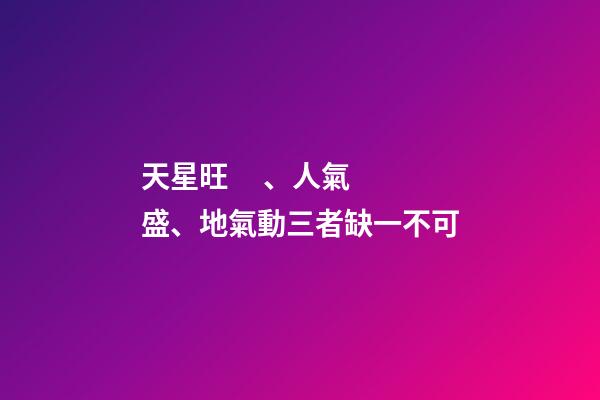 天星旺、人氣盛、地氣動三者缺一不可
